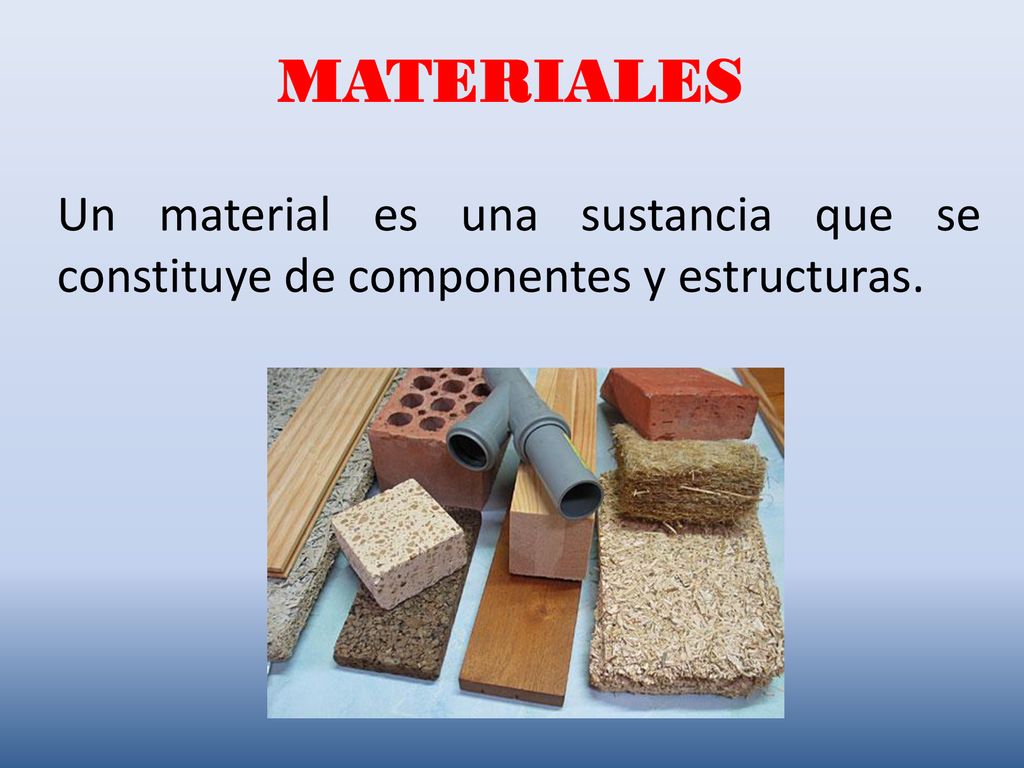MATERIALES Un material es una sustancia que se constituye de componentes y estructuras.