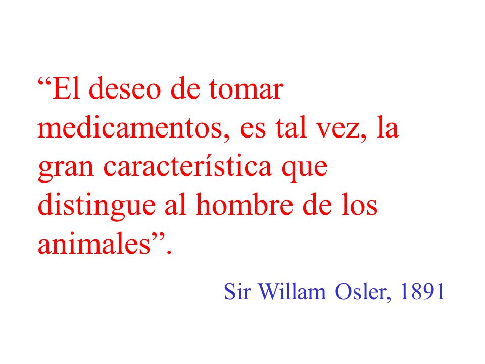 El deseo de tomar medicamentos, es tal vez, la gran característica que distingue al hombre de los animales .