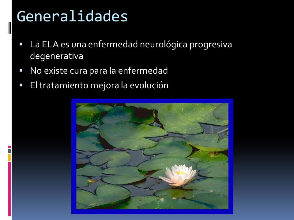 Generalidades La ELA es una enfermedad neurológica progresiva degenerativa. No existe cura para la enfermedad.