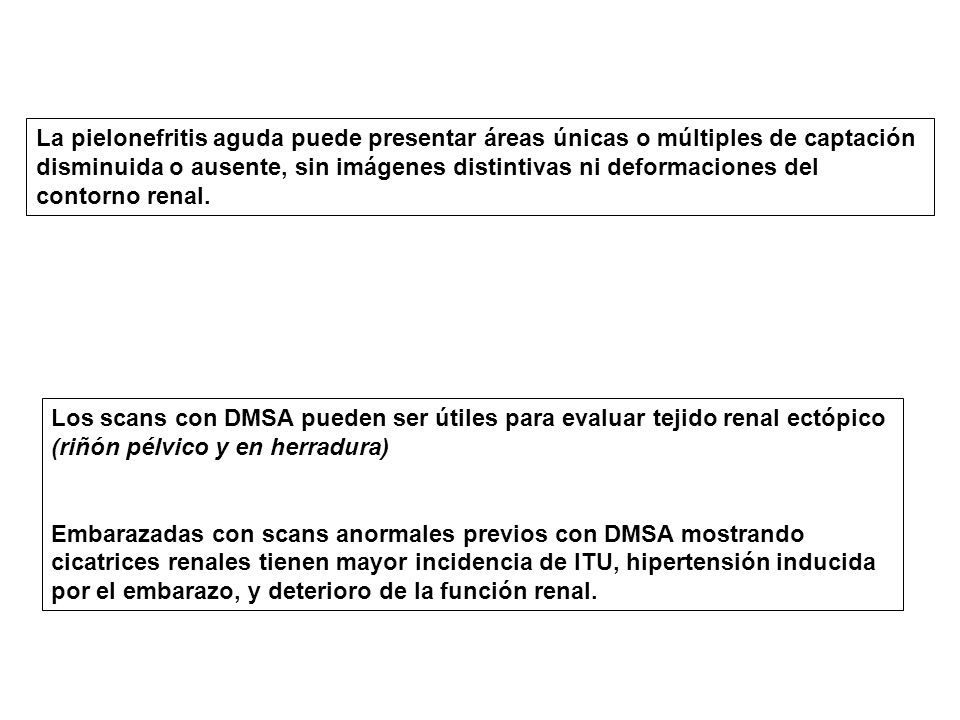 La pielonefritis aguda puede presentar áreas únicas o múltiples de captación disminuida o ausente, sin imágenes distintivas ni deformaciones del contorno renal.