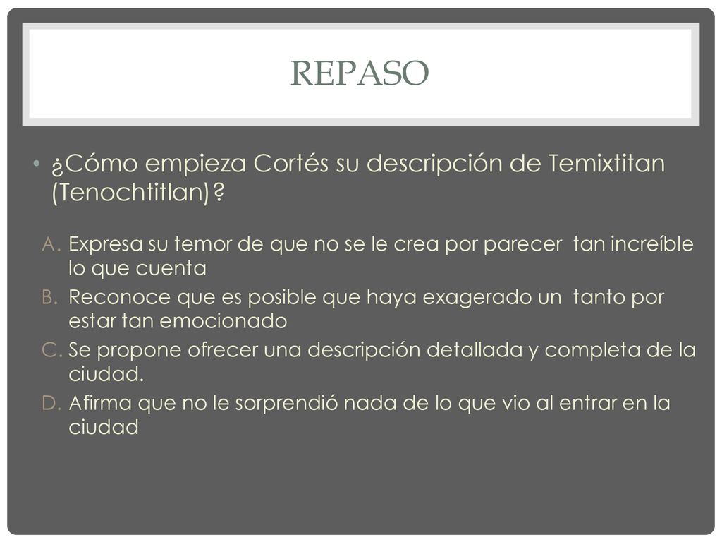 Repaso ¿Cómo empieza Cortés su descripción de Temixtitan (Tenochtitlan)