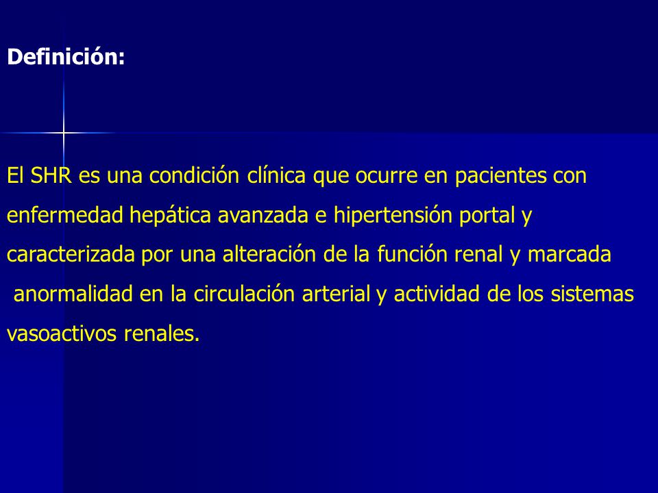 Definición: El SHR es una condición clínica que ocurre en pacientes con. enfermedad hepática avanzada e hipertensión portal y.