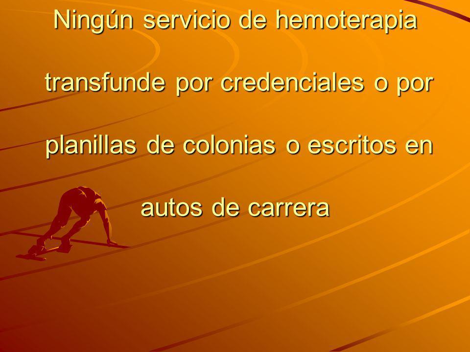 Ningún servicio de hemoterapia transfunde por credenciales o por planillas de colonias o escritos en autos de carrera
