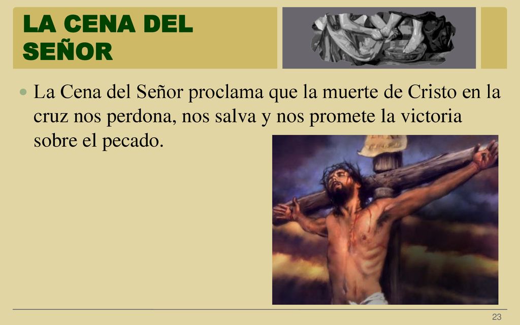 LA CENA DEL SEÑOR La Cena del Señor proclama que la muerte de Cristo en la cruz nos perdona, nos salva y nos promete la victoria sobre el pecado.