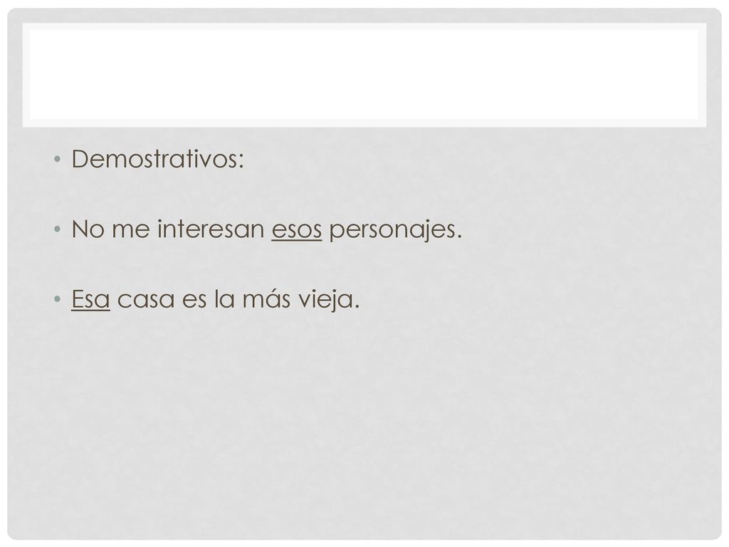 Demostrativos: No me interesan esos personajes. Esa casa es la más vieja.