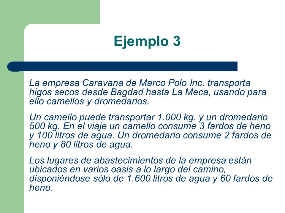 Ejemplo 3 La empresa Caravana de Marco Polo Inc. transporta higos secos desde Bagdad hasta La Meca, usando para ello camellos y dromedarios.