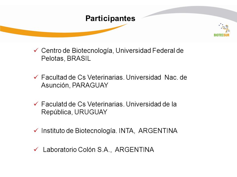Participantes Centro de Biotecnología, Universidad Federal de Pelotas, BRASIL. Facultad de Cs Veterinarias. Universidad Nac. de Asunción, PARAGUAY.