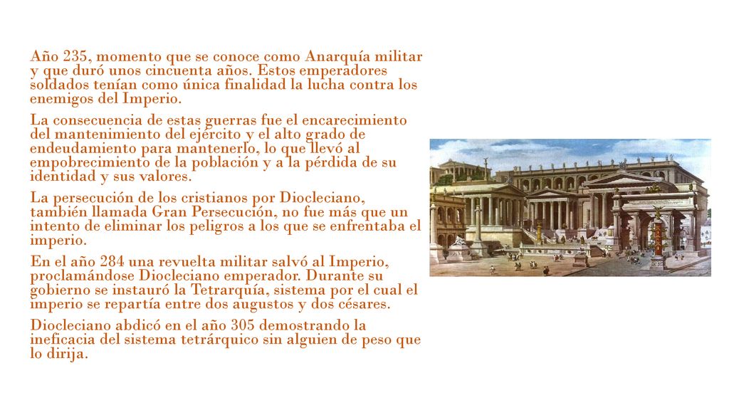 Año 235, momento que se conoce como Anarquía militar y que duró unos cincuenta años. Estos emperadores soldados tenían como única finalidad la lucha contra los enemigos del Imperio.