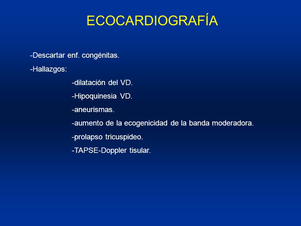ECOCARDIOGRAFÍA -Descartar enf. congénitas. -Hallazgos: -dilatación del VD. -Hipoquinesia VD. -aneurismas.