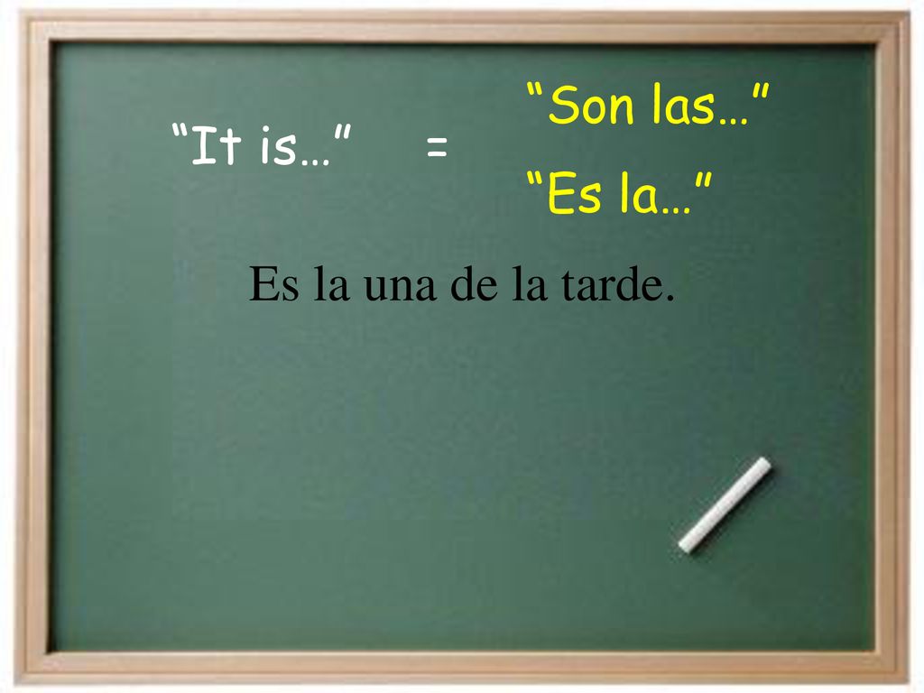 It is… Son las… = Es la… Es la una de la tarde.