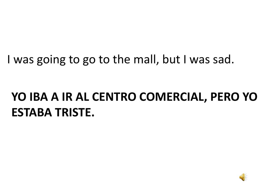 I was going to go to the mall, but I was sad.