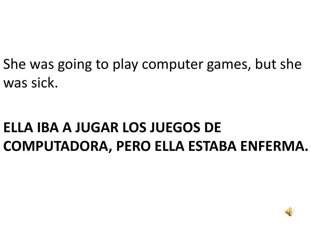 She was going to play computer games, but she was sick.