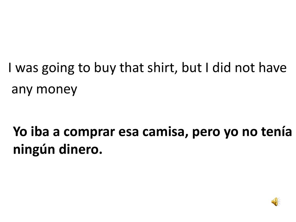 I was going to buy that shirt, but I did not have