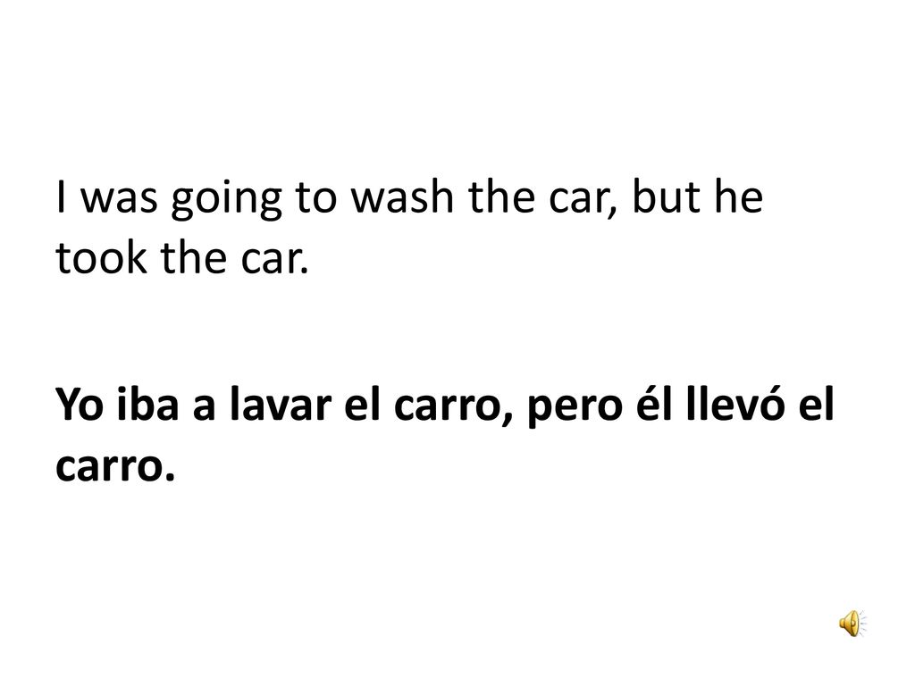 I was going to wash the car, but he took the car