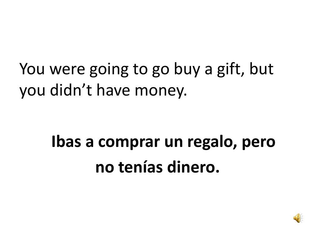 You were going to go buy a gift, but you didn’t have money