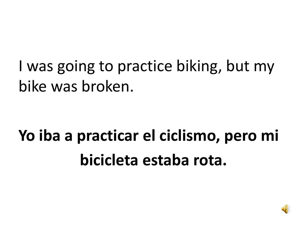I was going to practice biking, but my bike was broken