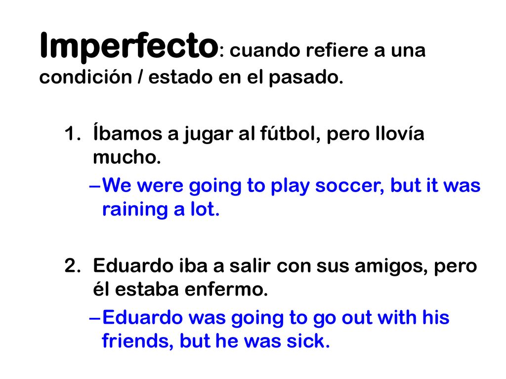 Imperfecto: cuando refiere a una condición / estado en el pasado.