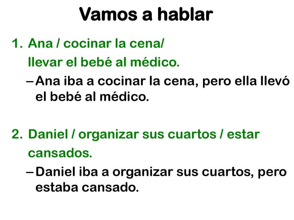 Vamos a hablar Ana / cocinar la cena/ llevar el bebé al médico.