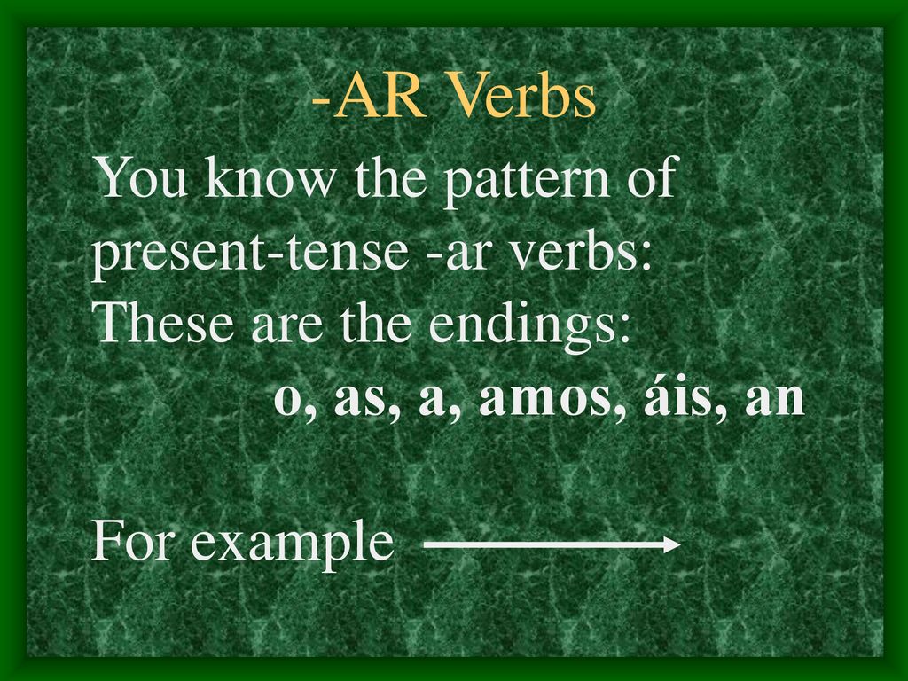-AR Verbs You know the pattern of present-tense -ar verbs:
