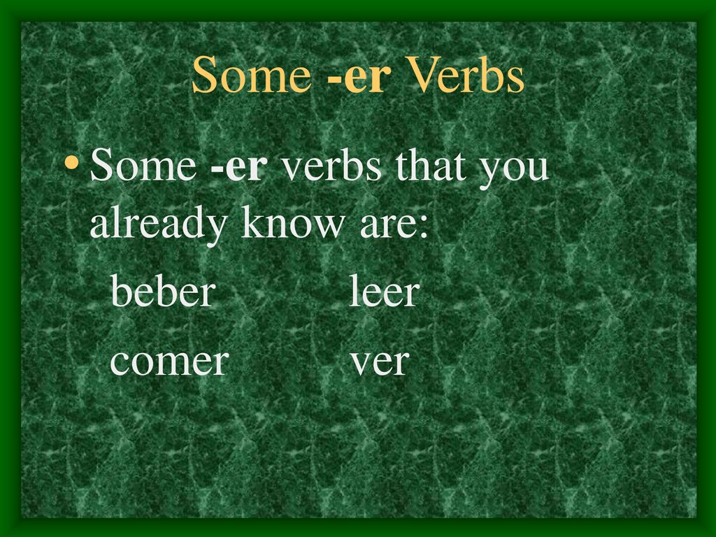 Some -er Verbs Some -er verbs that you already know are: beber leer