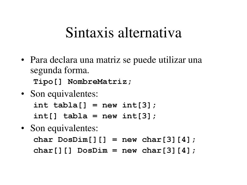 Sintaxis alternativa Para declara una matriz se puede utilizar una segunda forma. Tipo[] NombreMatriz;