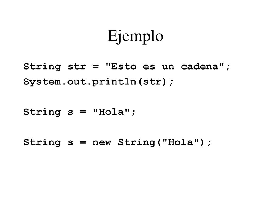 Ejemplo String str = Esto es un cadena ; System.out.println(str);