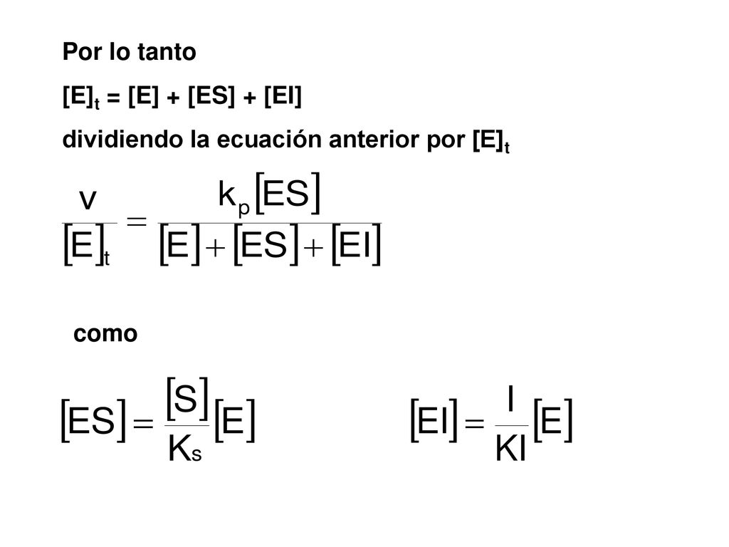 Por lo tanto [E]t = [E] + [ES] + [EI] dividiendo la ecuación anterior por [E]t como