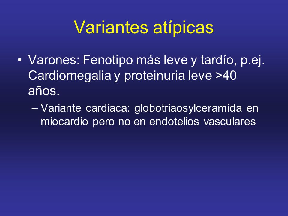 Variantes atípicas Varones: Fenotipo más leve y tardío, p.ej. Cardiomegalia y proteinuria leve >40 años.