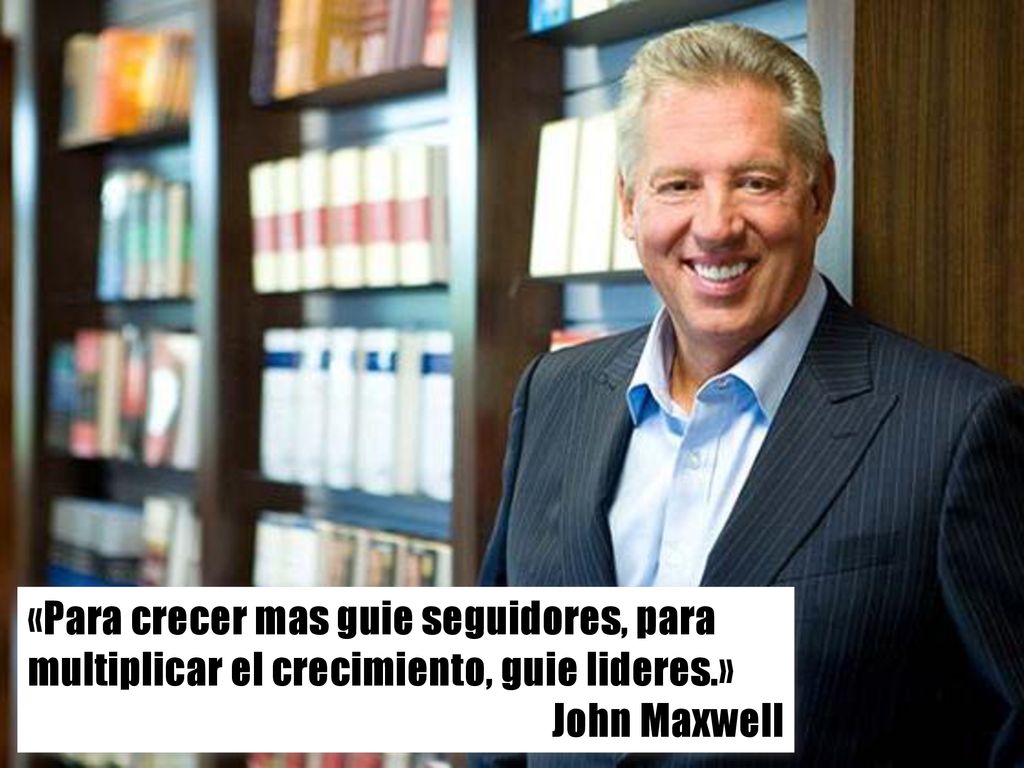 «Para crecer mas guie seguidores, para multiplicar el crecimiento, guie lideres.»