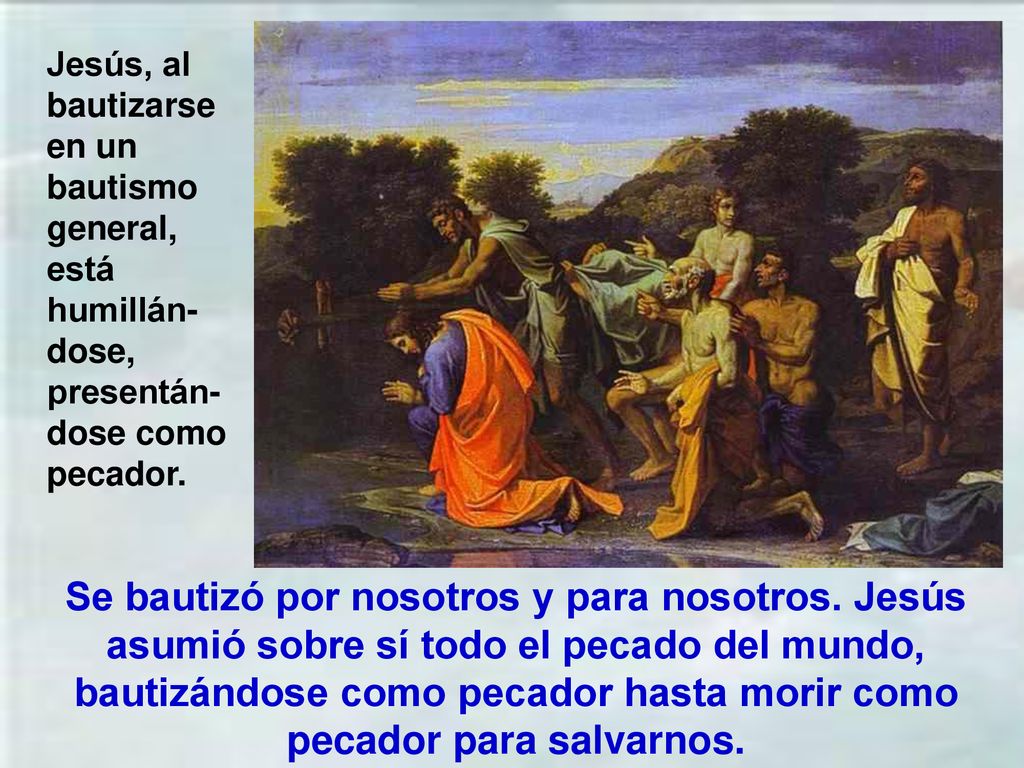 Jesús, al bautizarse en un bautismo general, está humillán-dose, presentán-dose como pecador.
