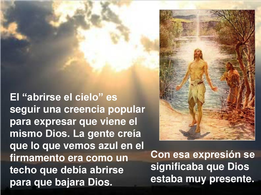 El abrirse el cielo es seguir una creencia popular para expresar que viene el mismo Dios. La gente creía que lo que vemos azul en el firmamento era como un techo que debía abrirse para que bajara Dios.