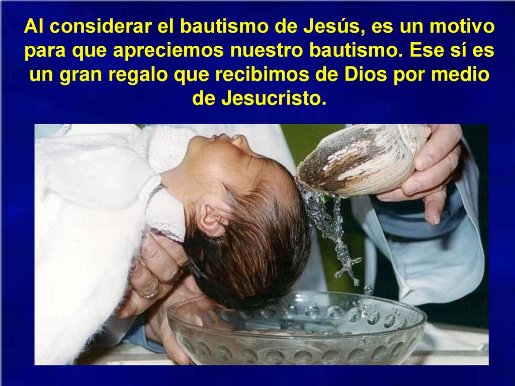 Al considerar el bautismo de Jesús, es un motivo para que apreciemos nuestro bautismo.