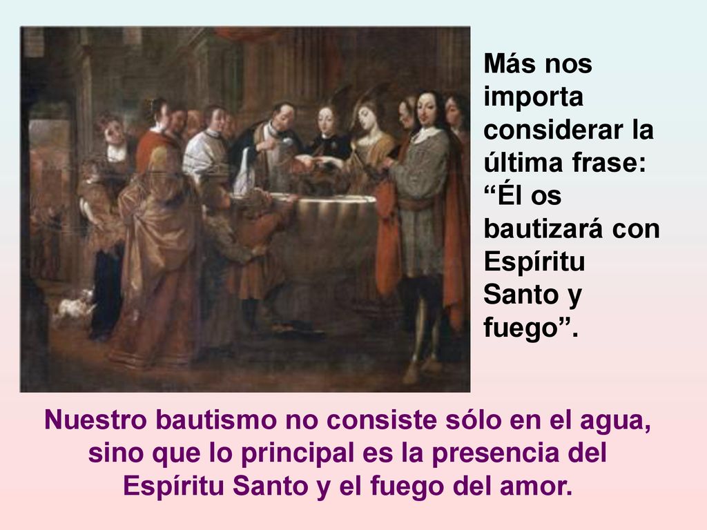 Más nos importa considerar la última frase: Él os bautizará con Espíritu Santo y fuego .