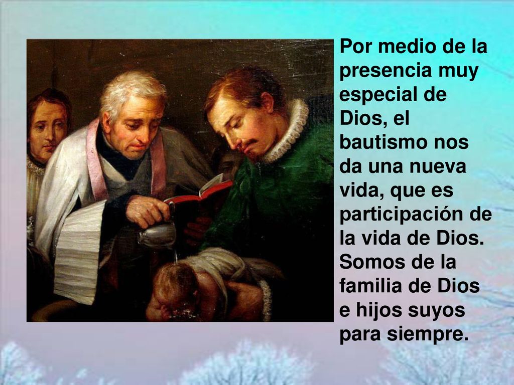 Por medio de la presencia muy especial de Dios, el bautismo nos da una nueva vida, que es participación de la vida de Dios.