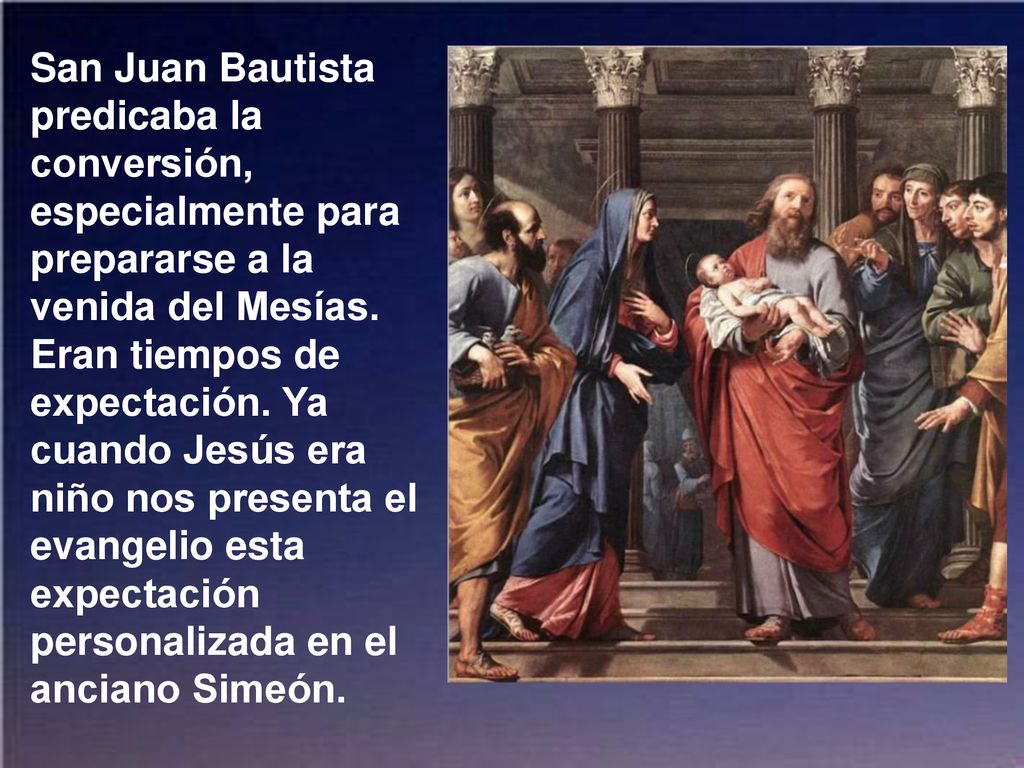 San Juan Bautista predicaba la conversión, especialmente para prepararse a la venida del Mesías.