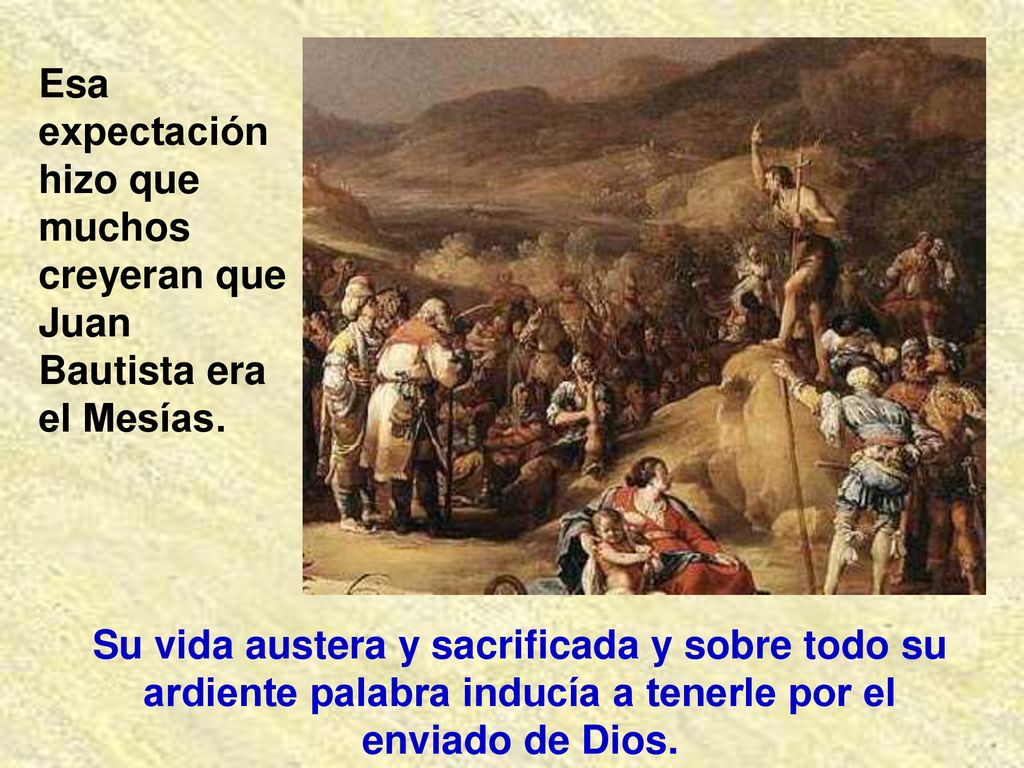 Esa expectación hizo que muchos creyeran que Juan Bautista era el Mesías.