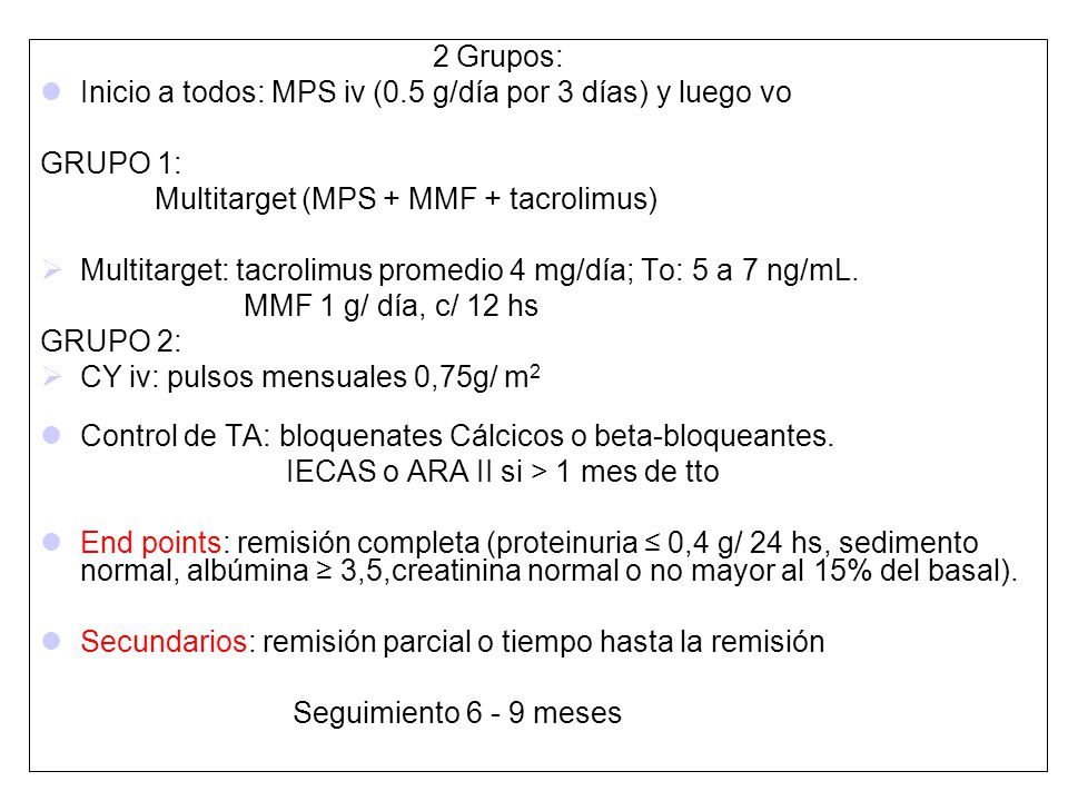 2 Grupos: Inicio a todos: MPS iv (0.5 g/día por 3 días) y luego vo. GRUPO 1: Multitarget (MPS + MMF + tacrolimus)