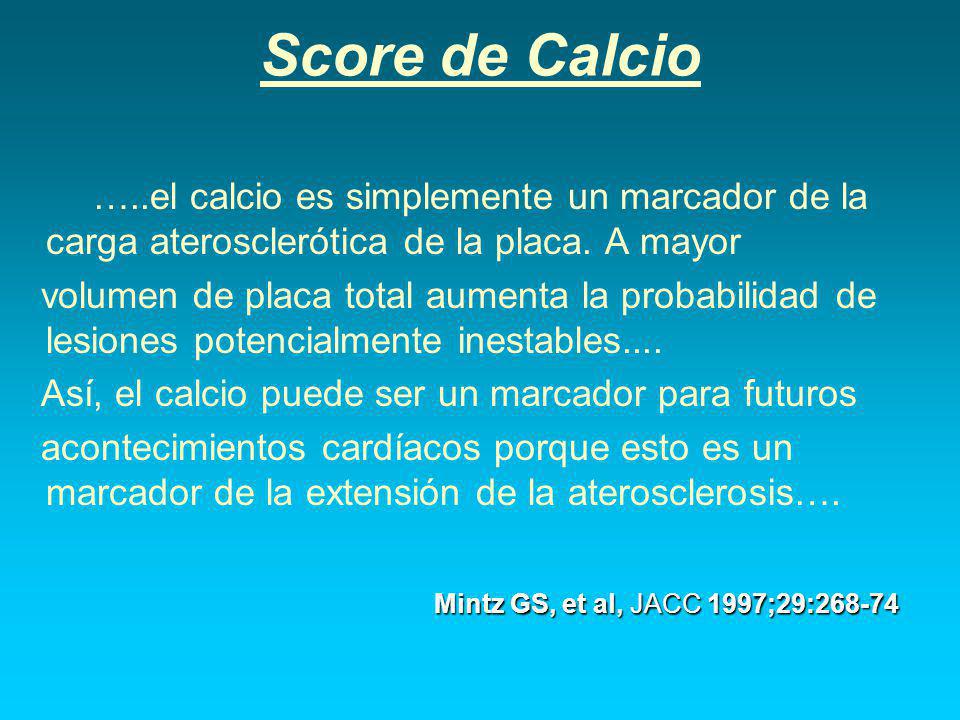 Score de Calcio …..el calcio es simplemente un marcador de la carga aterosclerótica de la placa. A mayor.
