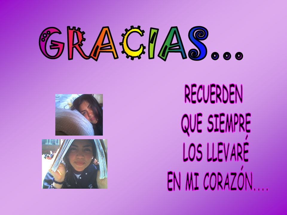 GRACIAS... RECUERDEN QUE SIEMPRE LOS LLEVARÉ EN MI CORAZÓN....