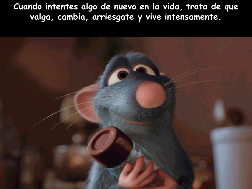 Cuando intentes algo de nuevo en la vida, trata de que valga, cambia, arriesgate y vive intensamente.