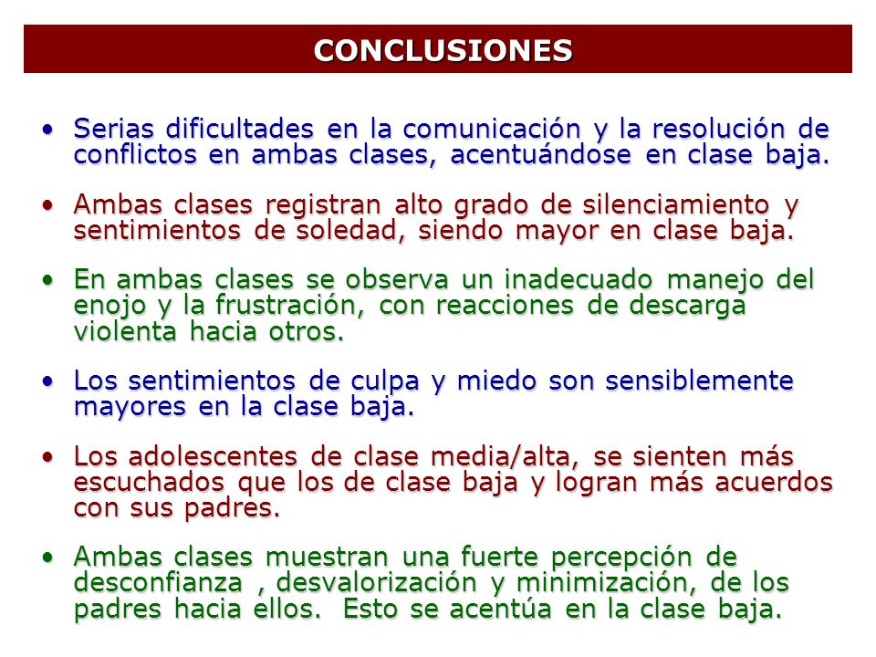 CONCLUSIONES Serias dificultades en la comunicación y la resolución de conflictos en ambas clases, acentuándose en clase baja.