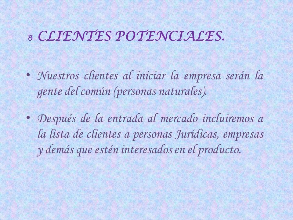 CLIENTES POTENCIALES. Nuestros clientes al iniciar la empresa serán la gente del común (personas naturales).