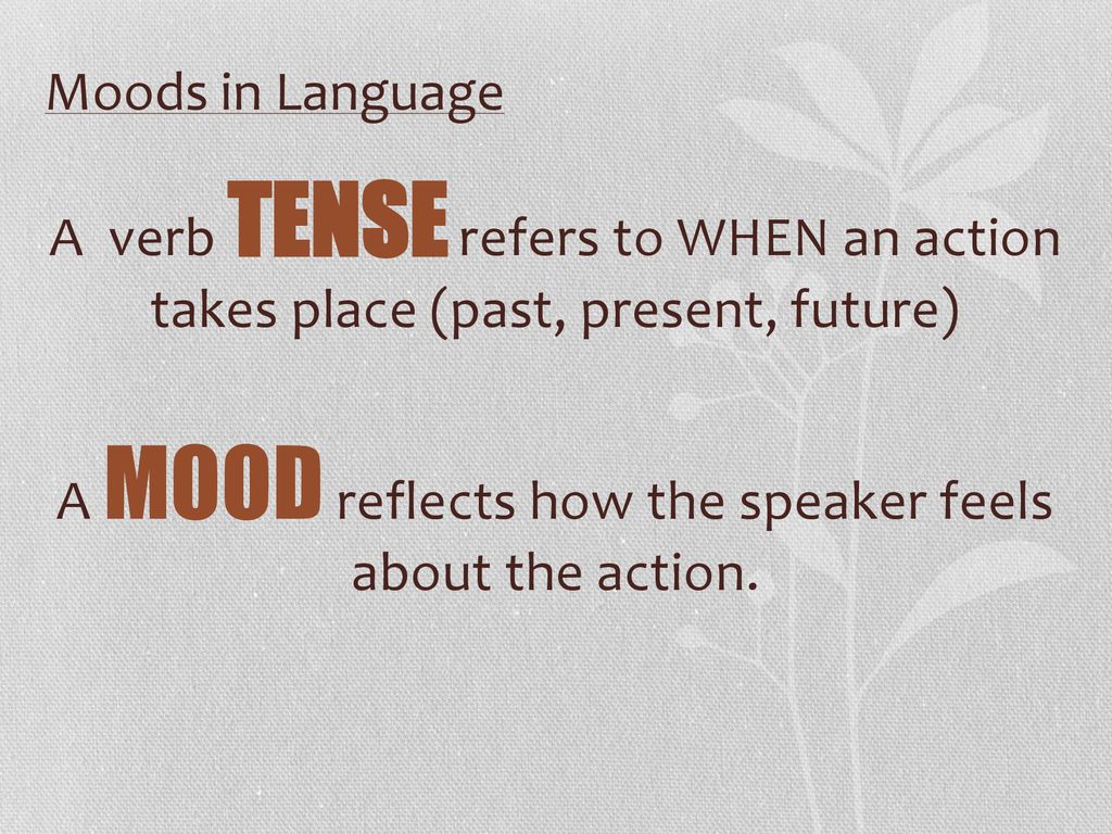 A MOOD reflects how the speaker feels about the action.
