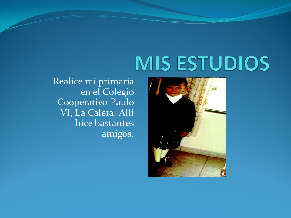 MIS ESTUDIOS Realice mi primaria en el Colegio Cooperativo Paulo VI, La Calera.
