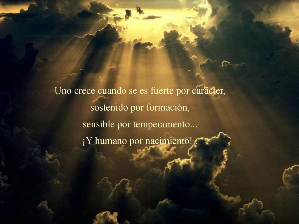 Uno crece cuando se es fuerte por carácter, sostenido por formación,