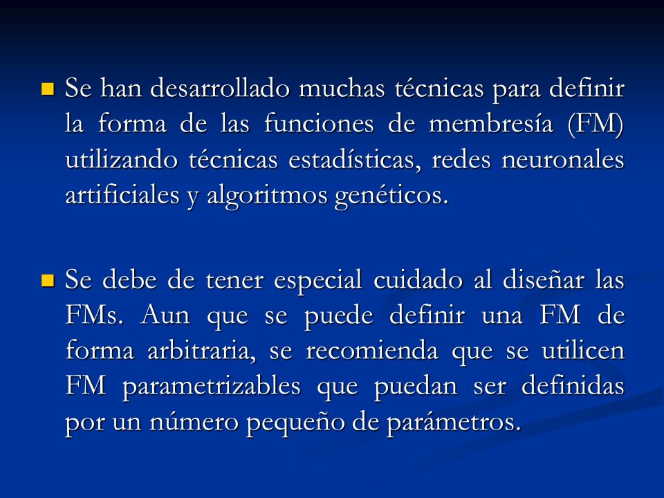 Se han desarrollado muchas técnicas para definir la forma de las funciones de membresía (FM) utilizando técnicas estadísticas, redes neuronales artificiales y algoritmos genéticos.