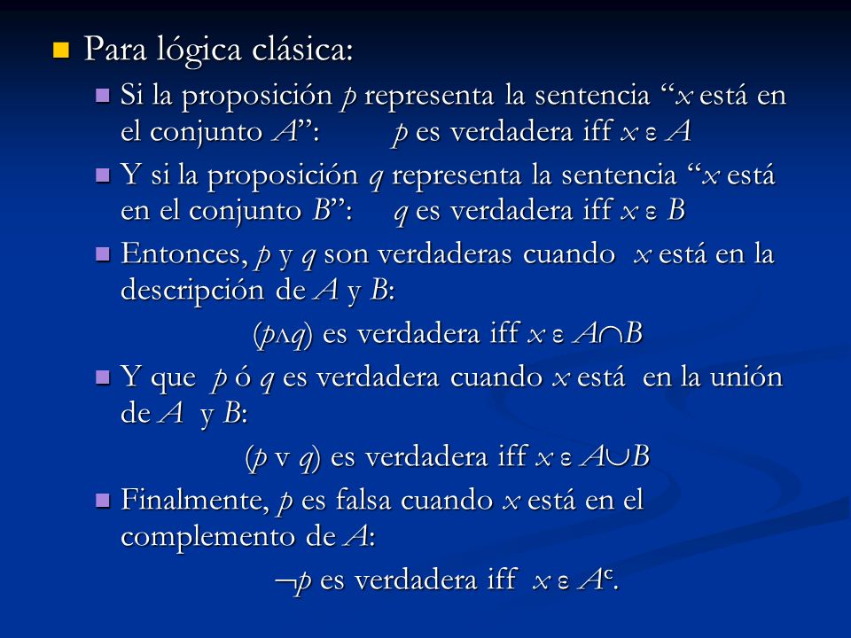 Para lógica clásica: Si la proposición p representa la sentencia x está en el conjunto A : p es verdadera iff x ε A.