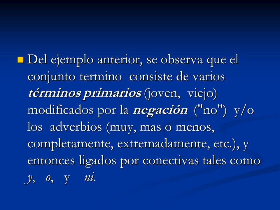 Del ejemplo anterior, se observa que el conjunto termino consiste de varios términos primarios (joven, viejo) modificados por la negación ( no ) y/o los adverbios (muy, mas o menos, completamente, extremadamente, etc.), y entonces ligados por conectivas tales como y, o, y ni.