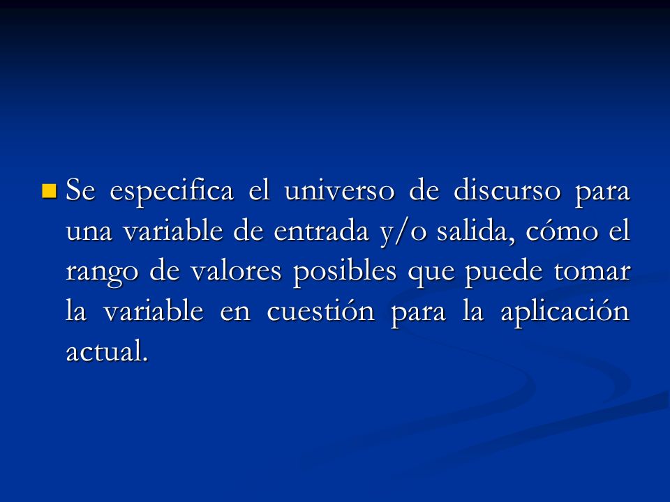 Se especifica el universo de discurso para una variable de entrada y/o salida, cómo el rango de valores posibles que puede tomar la variable en cuestión para la aplicación actual.