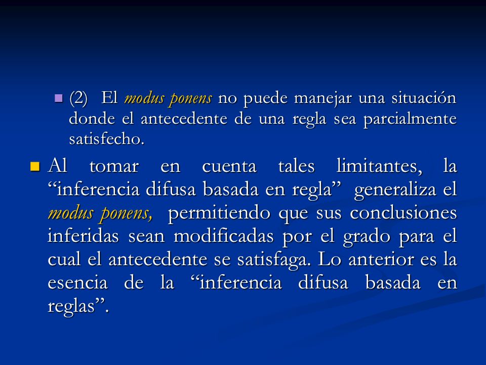 (2) El modus ponens no puede manejar una situación donde el antecedente de una regla sea parcialmente satisfecho.